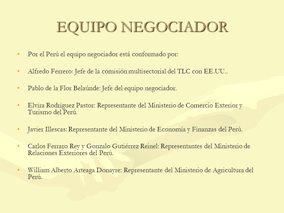 EQUIPO NEGOCIADOR Por el Perú el equipo negociador está conformado por: Alfredo Ferrero: Jefe de la comisión multisectorial del TLC con EE.UU..