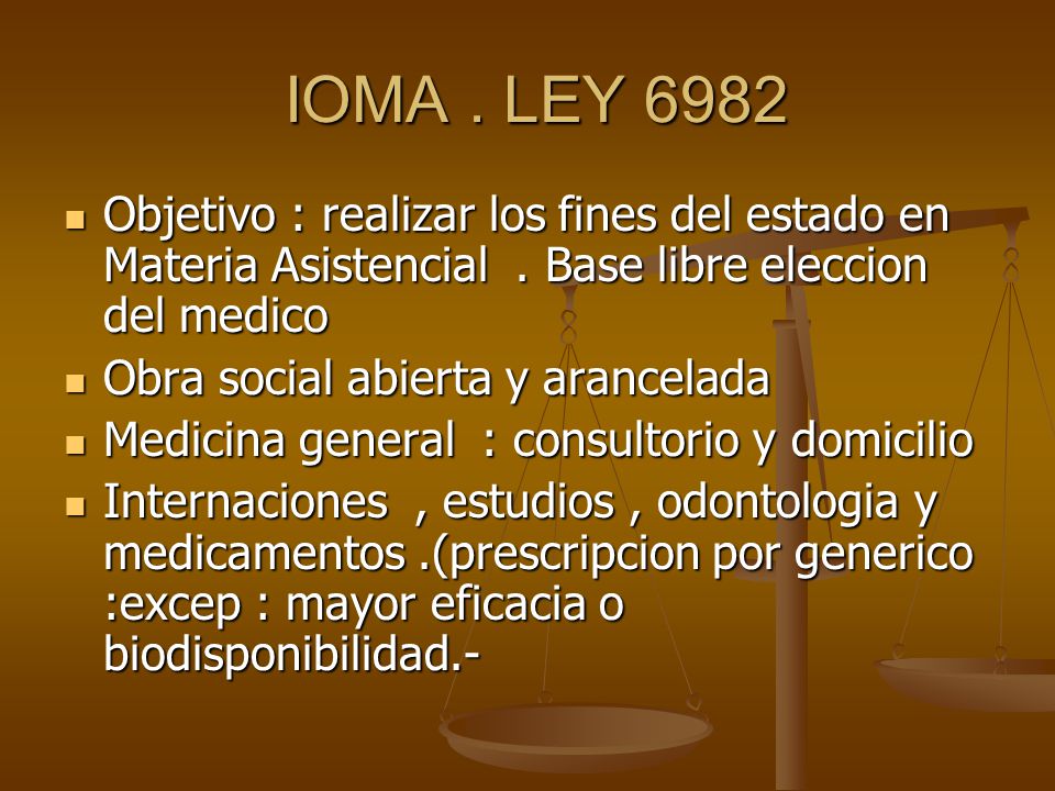 IOMA . LEY 6982 Objetivo : realizar los fines del estado en Materia Asistencial . Base libre eleccion del medico.
