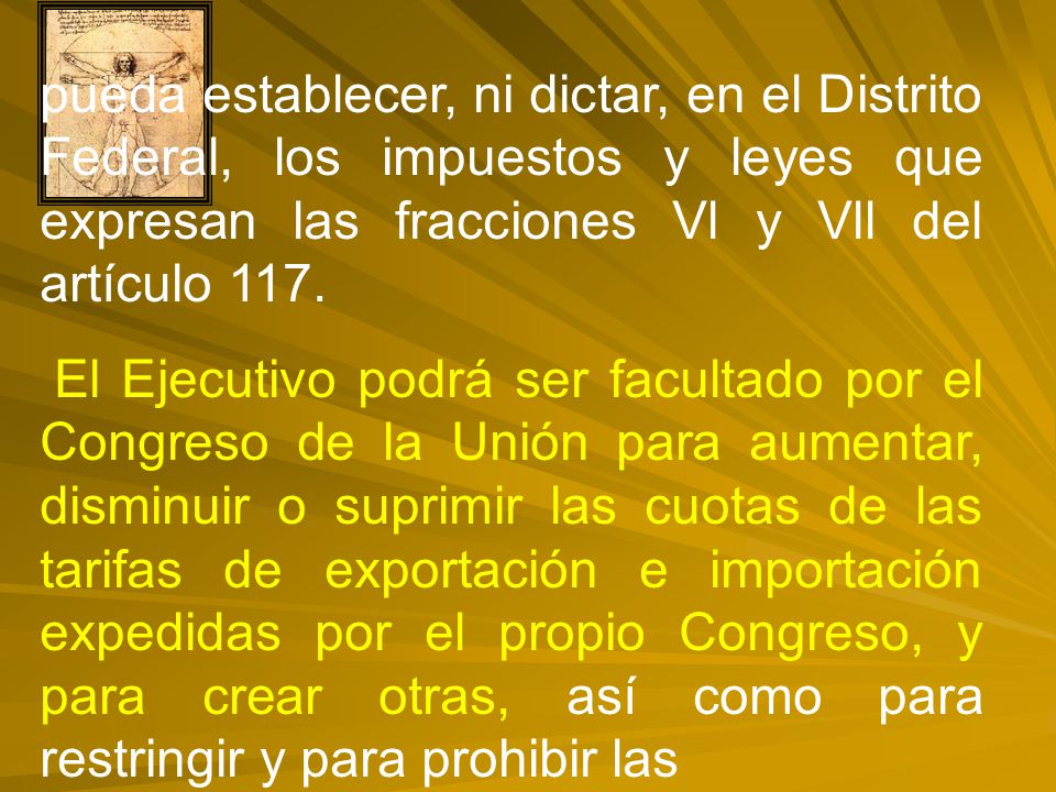 pueda establecer, ni dictar, en el Distrito Federal, los impuestos y leyes que expresan las fracciones Vl y Vll del artículo 117.