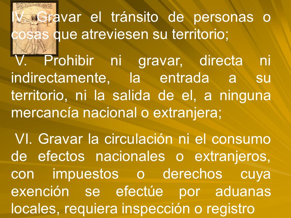 IV. Gravar el tránsito de personas o cosas que atreviesen su territorio;
