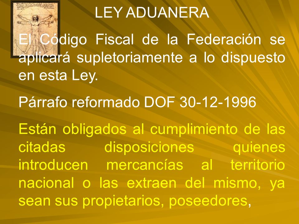 LEY ADUANERA El Código Fiscal de la Federación se aplicará supletoriamente a lo dispuesto en esta Ley.