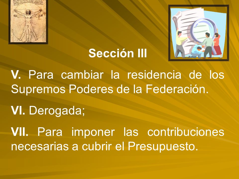 Sección III V. Para cambiar la residencia de los Supremos Poderes de la Federación. VI. Derogada;