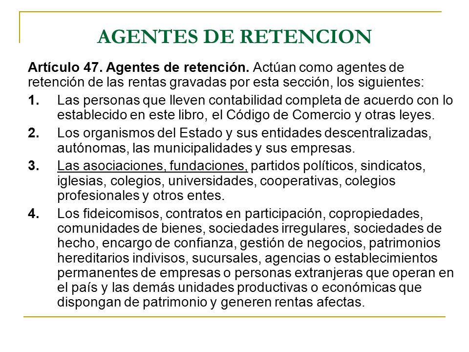 AGENTES DE RETENCION Artículo 47. Agentes de retención. Actúan como agentes de retención de las rentas gravadas por esta sección, los siguientes: