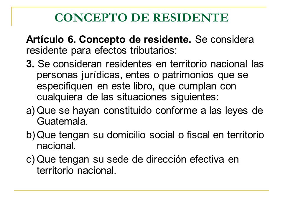 CONCEPTO DE RESIDENTE Artículo 6. Concepto de residente. Se considera residente para efectos tributarios: