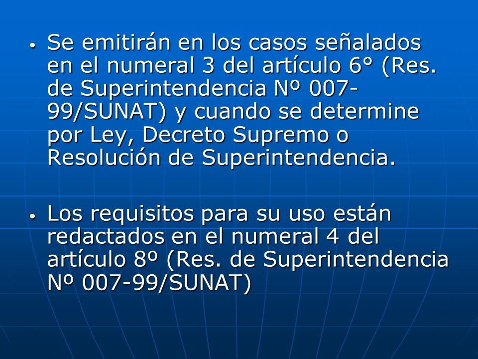 Se emitirán en los casos señalados en el numeral 3 del artículo 6° (Res. de Superintendencia Nº /SUNAT) y cuando se determine por Ley, Decreto Supremo o Resolución de Superintendencia.