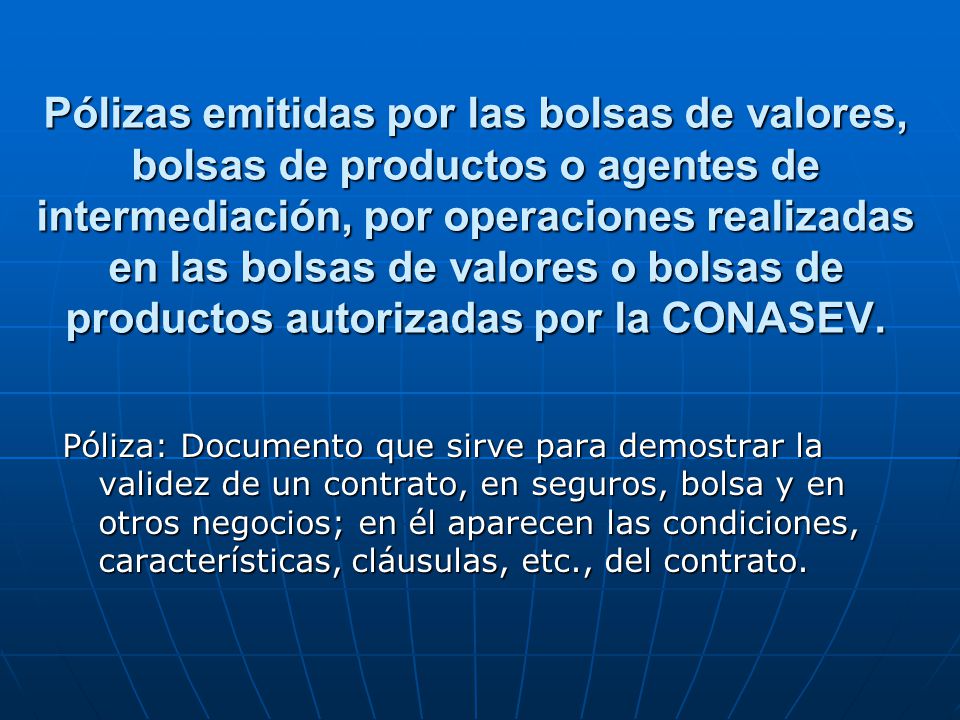 Pólizas emitidas por las bolsas de valores, bolsas de productos o agentes de intermediación, por operaciones realizadas en las bolsas de valores o bolsas de productos autorizadas por la CONASEV.