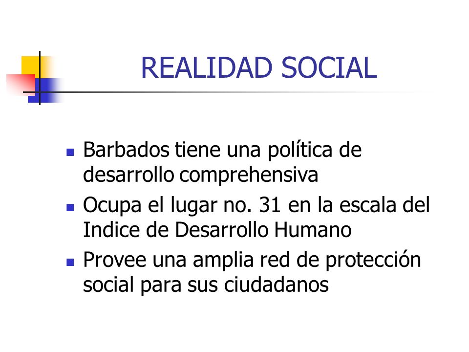 REALIDAD SOCIAL Barbados tiene una política de desarrollo comprehensiva. Ocupa el lugar no. 31 en la escala del Indice de Desarrollo Humano.