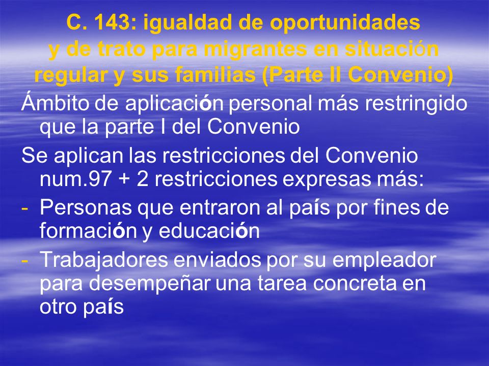 C. 143: igualdad de oportunidades y de trato para migrantes en situación regular y sus familias (Parte II Convenio)