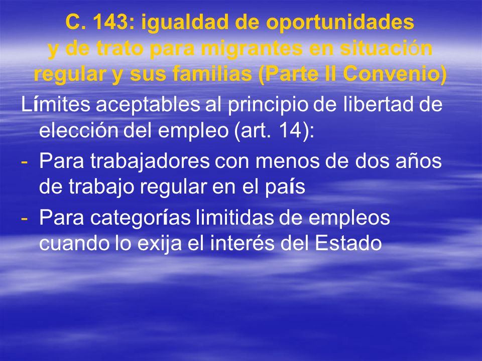 C. 143: igualdad de oportunidades y de trato para migrantes en situación regular y sus familias (Parte II Convenio)