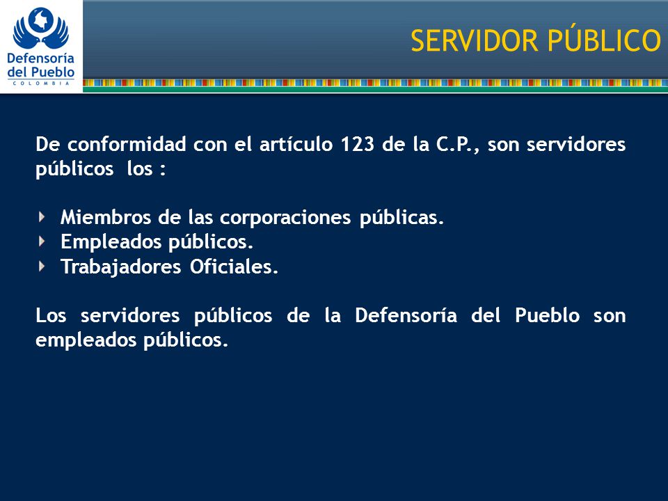 SERVIDOR PÚBLICO De conformidad con el artículo 123 de la C.P., son servidores públicos los : Miembros de las corporaciones públicas.