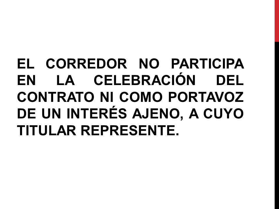 EL CORREDOR NO PARTICIPA EN LA CELEBRACIÓN DEL CONTRATO NI COMO PORTAVOZ DE UN INTERÉS AJENO, A CUYO TITULAR REPRESENTE.