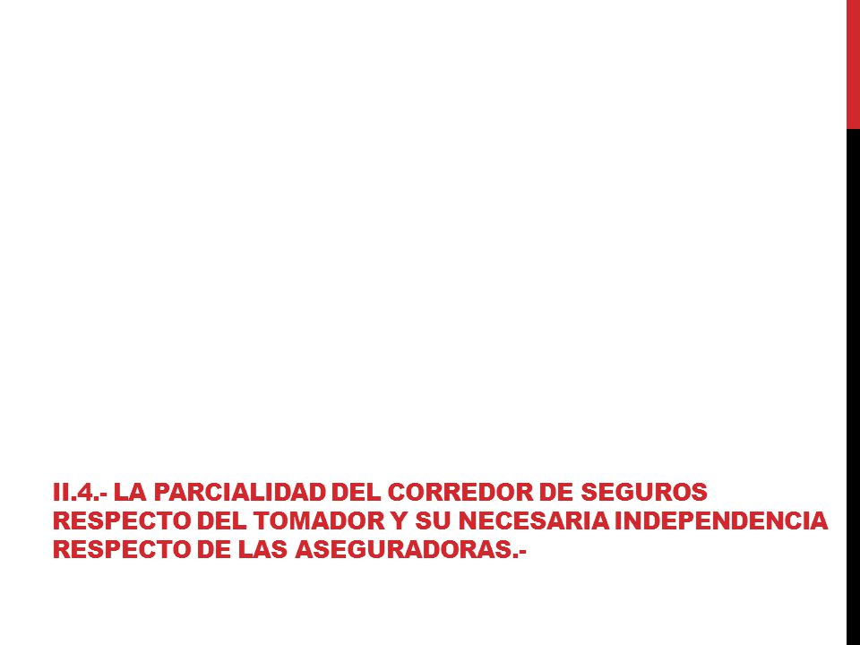 II.4.- La parcialidad del corredor de seguros respecto del tomador y su necesaria independencia respecto de las aseguradoras.-
