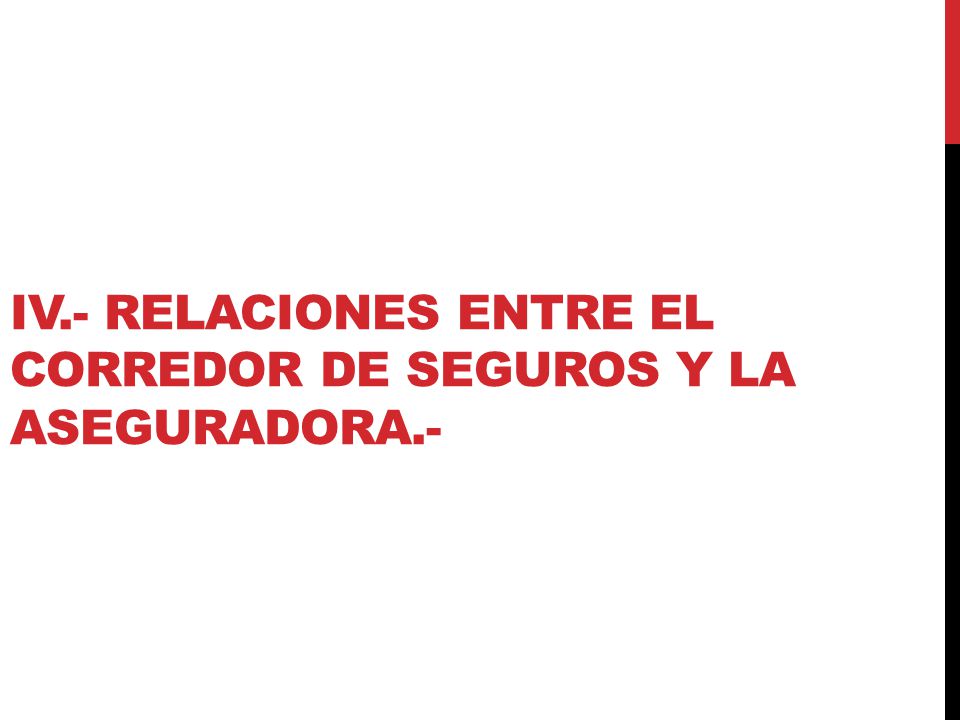 IV.- RELACIONES ENTRE EL CORREDOR DE SEGUROS Y LA ASEGURADORA.-