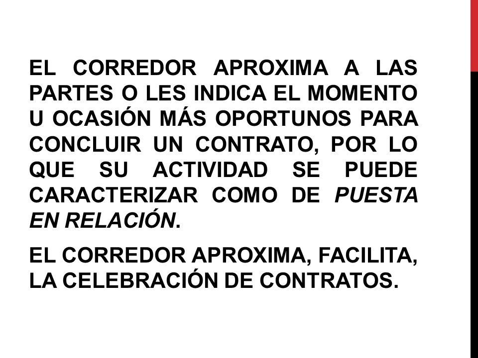 EL CORREDOR APROXIMA A LAS PARTES O LES INDICA EL MOMENTO U OCASIÓN MÁS OPORTUNOS PARA CONCLUIR UN CONTRATO, POR LO QUE SU ACTIVIDAD SE PUEDE CARACTERIZAR COMO DE PUESTA EN RELACIÓN.