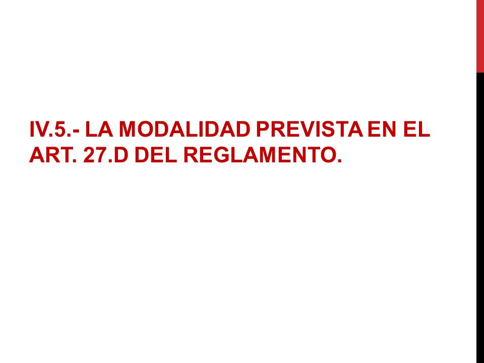 IV.5.- LA MODALIDAD PREVISTA EN EL ART. 27.D DEL REGLAMENTO.