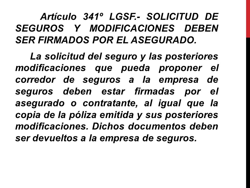 Artículo 341º LGSF.- SOLICITUD DE SEGUROS Y MODIFICACIONES DEBEN SER FIRMADOS POR EL ASEGURADO.