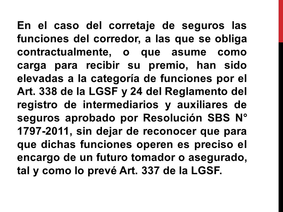 En el caso del corretaje de seguros las funciones del corredor, a las que se obliga contractualmente, o que asume como carga para recibir su premio, han sido elevadas a la categoría de funciones por el Art.