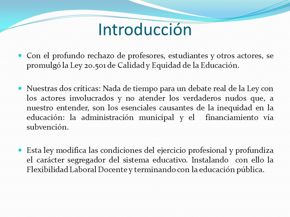 Introducción Con el profundo rechazo de profesores, estudiantes y otros actores, se promulgó la Ley de Calidad y Equidad de la Educación.