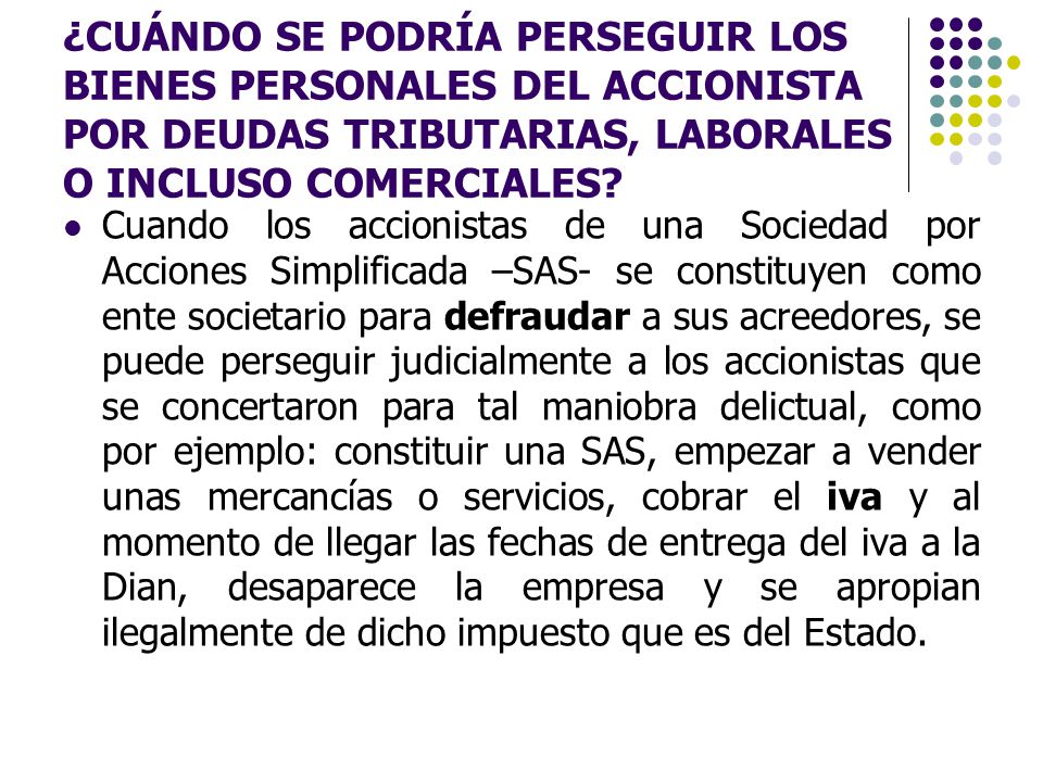 ¿CUÁNDO SE PODRÍA PERSEGUIR LOS BIENES PERSONALES DEL ACCIONISTA POR DEUDAS TRIBUTARIAS, LABORALES O INCLUSO COMERCIALES