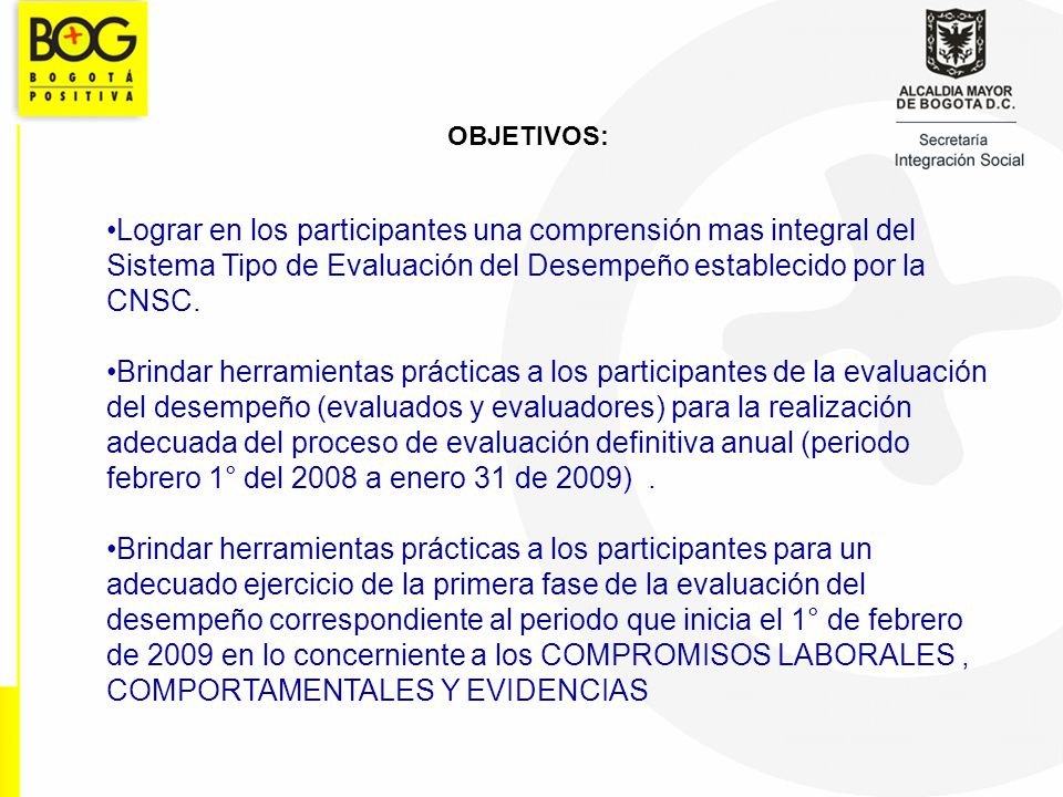 OBJETIVOS: Lograr en los participantes una comprensión mas integral del Sistema Tipo de Evaluación del Desempeño establecido por la CNSC.