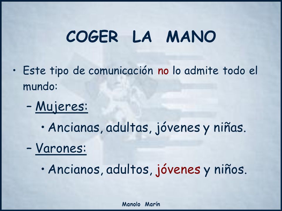 COGER LA MANO Mujeres: Ancianas, adultas, jóvenes y niñas. Varones: