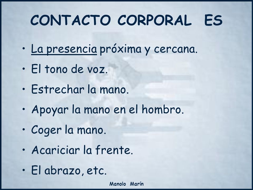 CONTACTO CORPORAL ES La presencia próxima y cercana. El tono de voz.