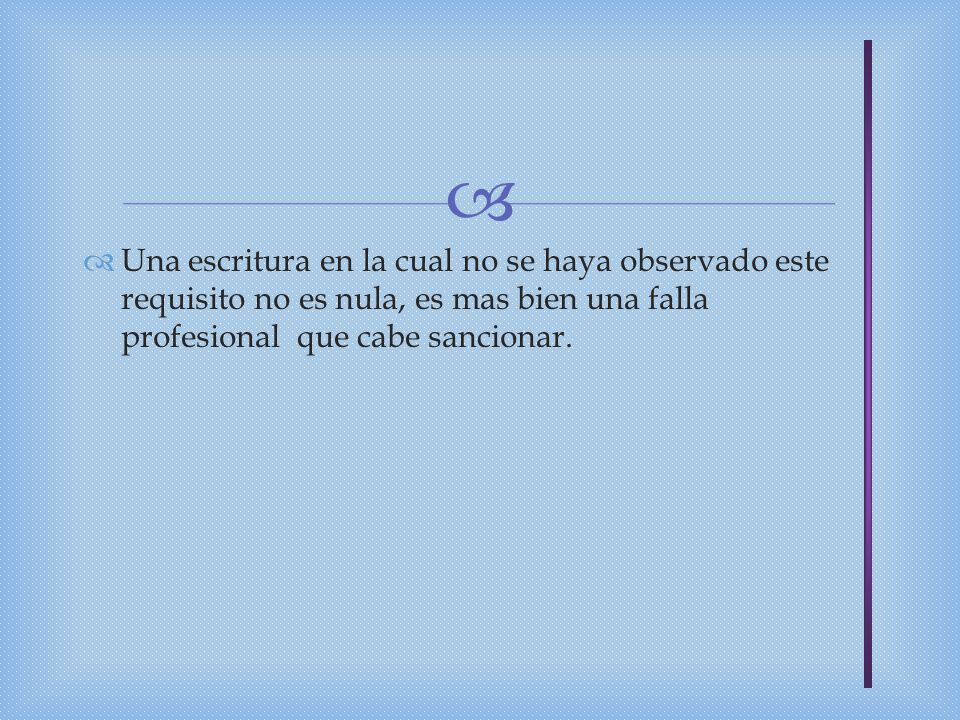 Una escritura en la cual no se haya observado este requisito no es nula, es mas bien una falla profesional que cabe sancionar.