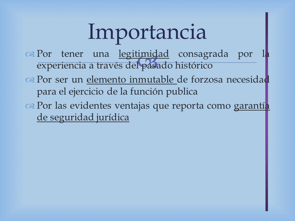 Importancia Por tener una legitimidad consagrada por la experiencia a través del pasado histórico.