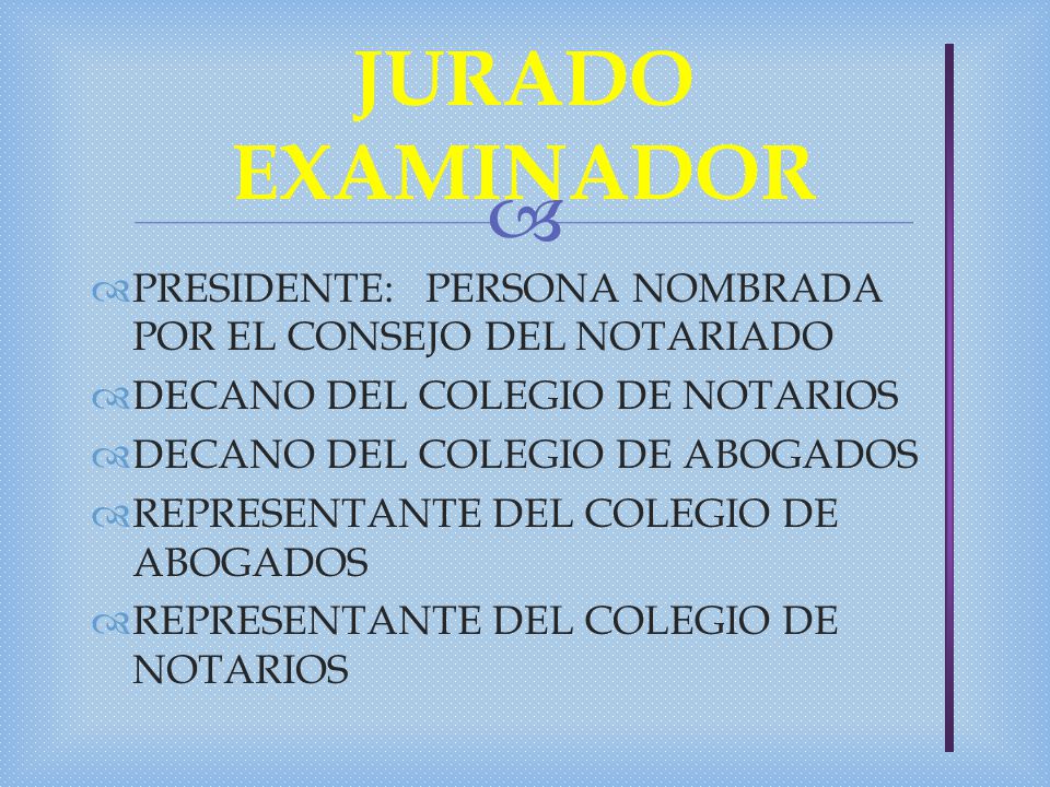 JURADO EXAMINADOR PRESIDENTE: PERSONA NOMBRADA POR EL CONSEJO DEL NOTARIADO. DECANO DEL COLEGIO DE NOTARIOS.