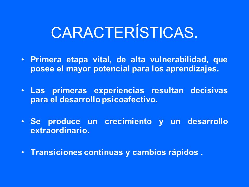 CARACTERÍSTICAS. Primera etapa vital, de alta vulnerabilidad, que posee el mayor potencial para los aprendizajes.