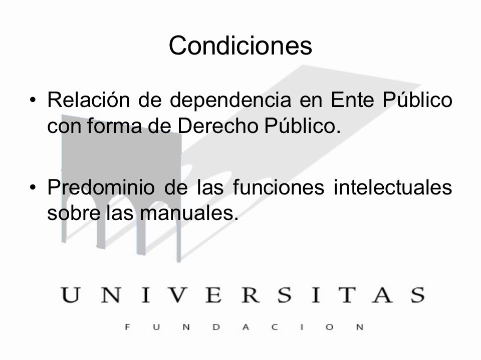 Condiciones Relación de dependencia en Ente Público con forma de Derecho Público.