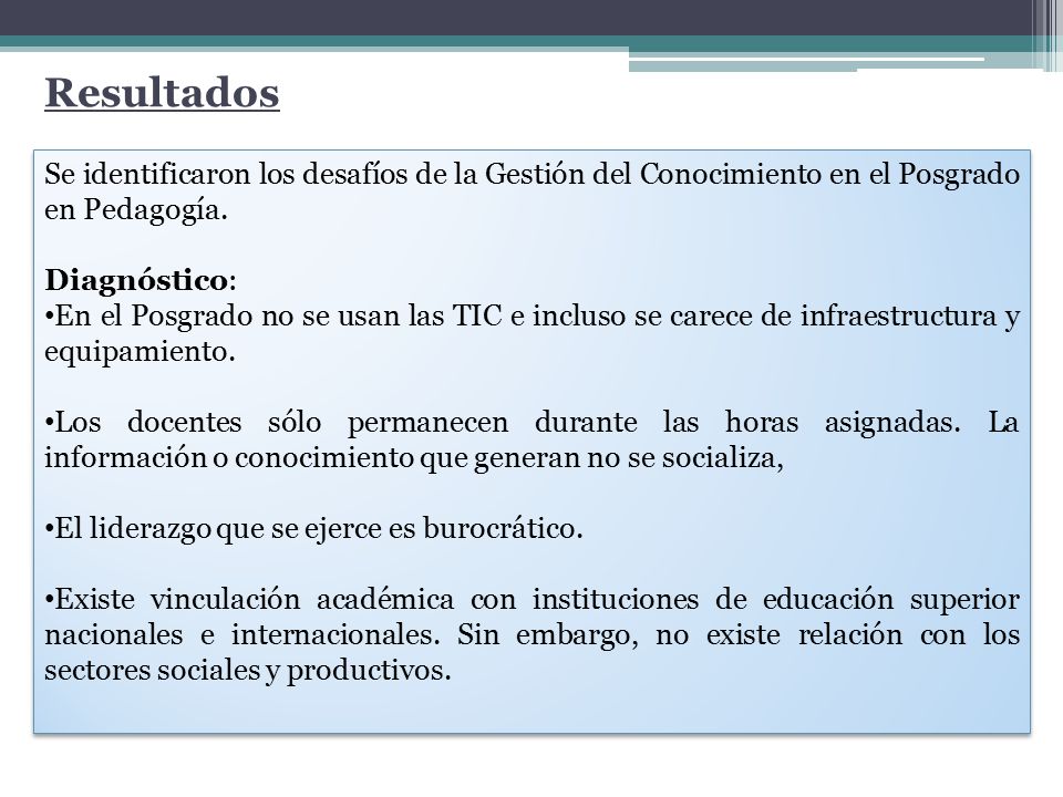 Resultados Se identificaron los desafíos de la Gestión del Conocimiento en el Posgrado en Pedagogía.