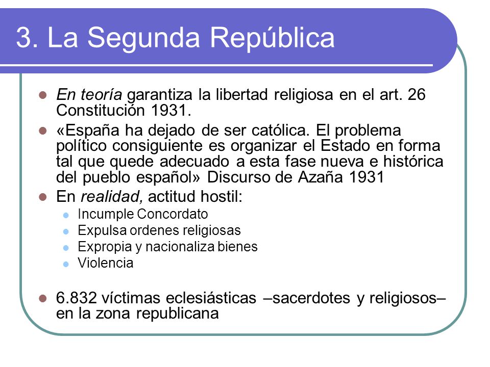3. La Segunda República En teoría garantiza la libertad religiosa en el art. 26 Constitución
