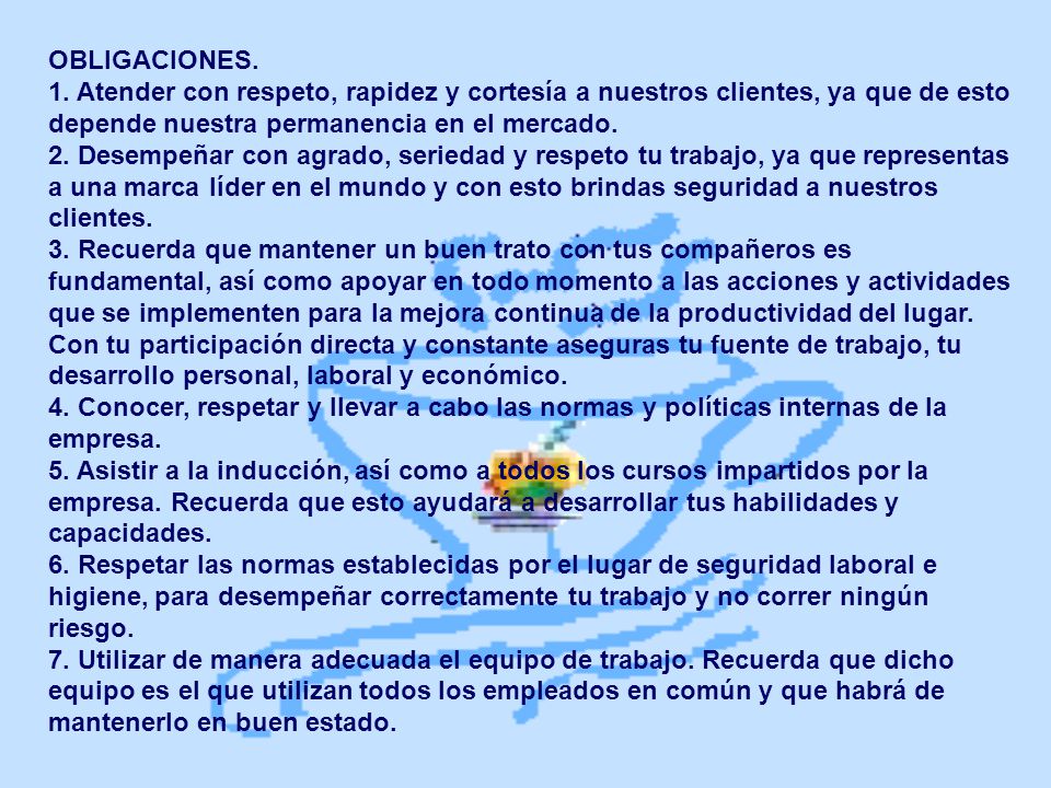OBLIGACIONES. 1. Atender con respeto, rapidez y cortesía a nuestros clientes, ya que de esto depende nuestra permanencia en el mercado.
