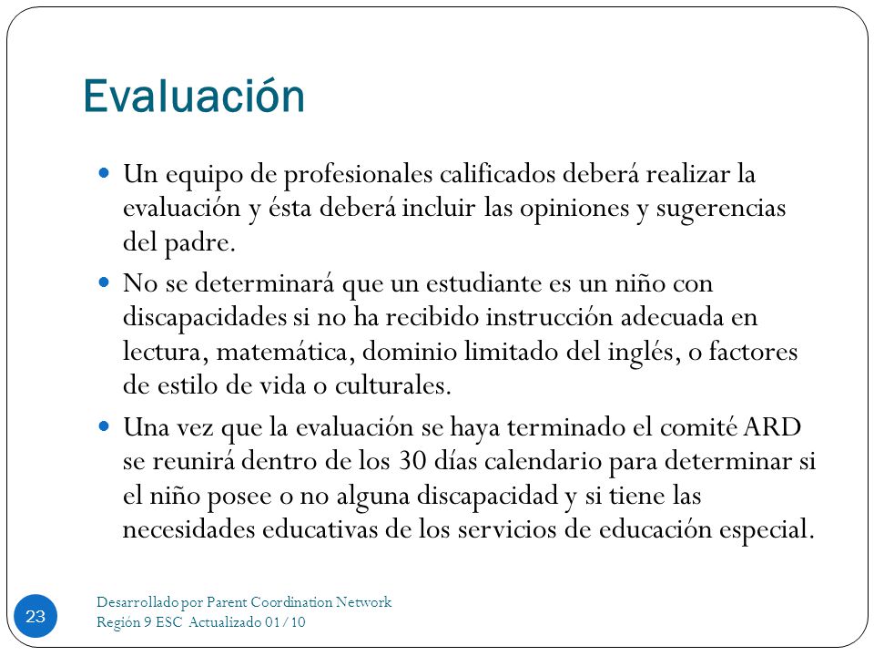 Evaluación Un equipo de profesionales calificados deberá realizar la evaluación y ésta deberá incluir las opiniones y sugerencias del padre.