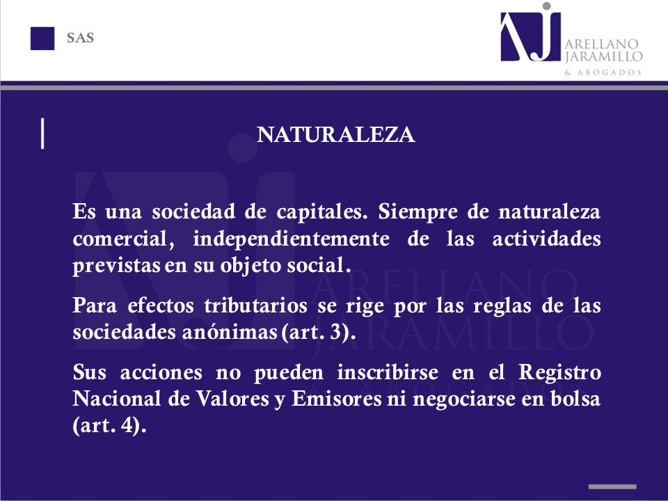 SAS NATURALEZA. Es una sociedad de capitales. Siempre de naturaleza comercial, independientemente de las actividades previstas en su objeto social.