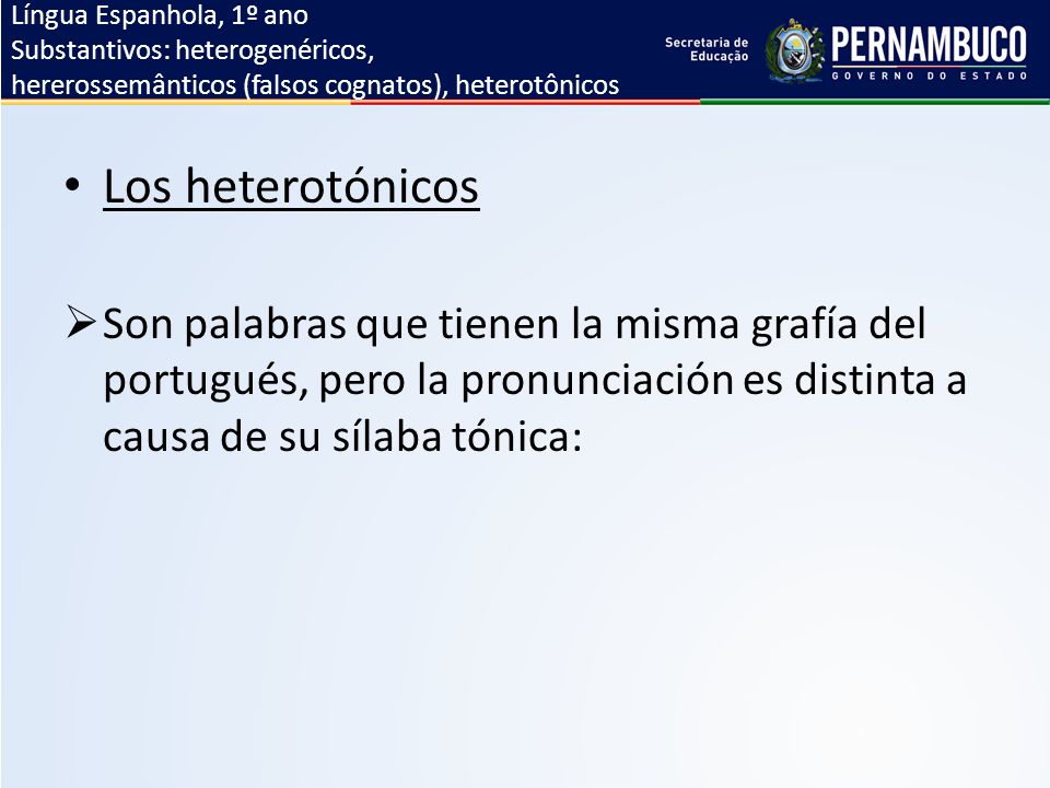 Língua Espanhola, 1º ano Substantivos: heterogenéricos, hererossemânticos (falsos cognatos), heterotônicos