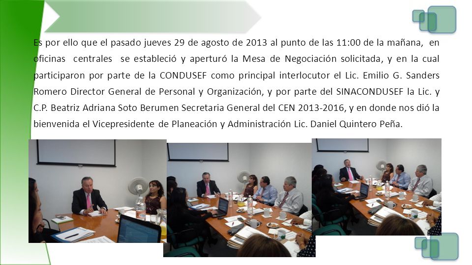 Es por ello que el pasado jueves 29 de agosto de 2013 al punto de las 11:00 de la mañana, en oficinas centrales se estableció y aperturó la Mesa de Negociación solicitada, y en la cual participaron por parte de la CONDUSEF como principal interlocutor el Lic.