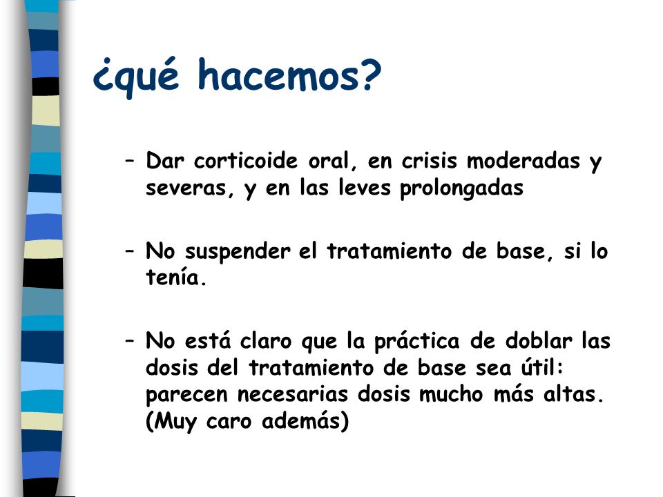 ¿qué hacemos Dar corticoide oral, en crisis moderadas y severas, y en las leves prolongadas. No suspender el tratamiento de base, si lo tenía.