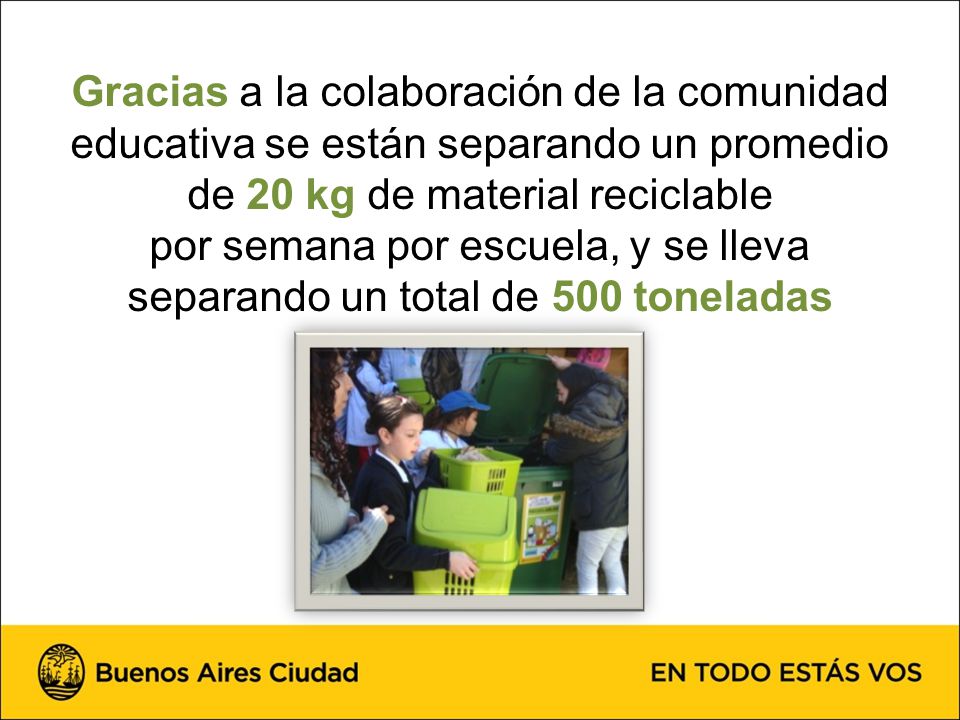 por semana por escuela, y se lleva separando un total de 500 toneladas