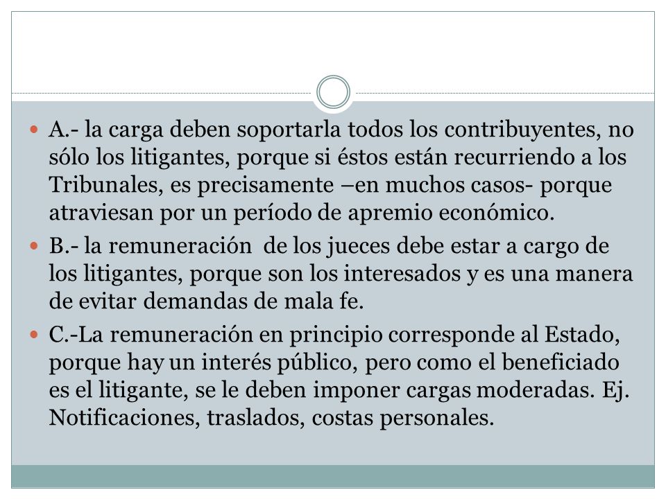 A.- la carga deben soportarla todos los contribuyentes, no sólo los litigantes, porque si éstos están recurriendo a los Tribunales, es precisamente –en muchos casos- porque atraviesan por un período de apremio económico.
