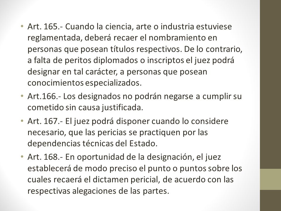 Art Cuando la ciencia, arte o industria estuviese reglamentada, deberá recaer el nombramiento en personas que posean títulos respectivos. De lo contrario, a falta de peritos diplomados o inscriptos el juez podrá designar en tal carácter, a personas que posean conocimientos especializados.