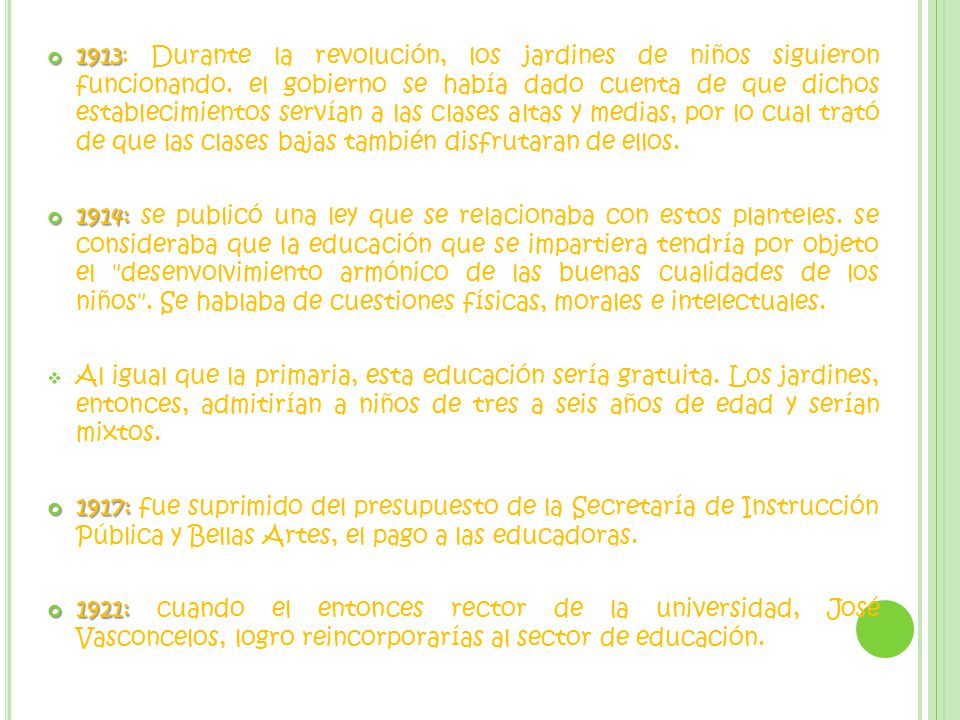 1913: Durante la revolución, los jardines de niños siguieron funcionando. el gobierno se había dado cuenta de que dichos establecimientos servían a las clases altas y medias, por lo cual trató de que las clases bajas también disfrutaran de ellos.