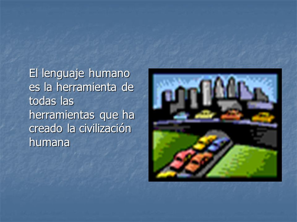 El lenguaje humano es la herramienta de todas las herramientas que ha creado la civilización humana