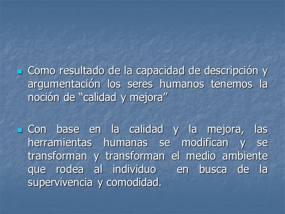 Como resultado de la capacidad de descripción y argumentación los seres humanos tenemos la noción de calidad y mejora
