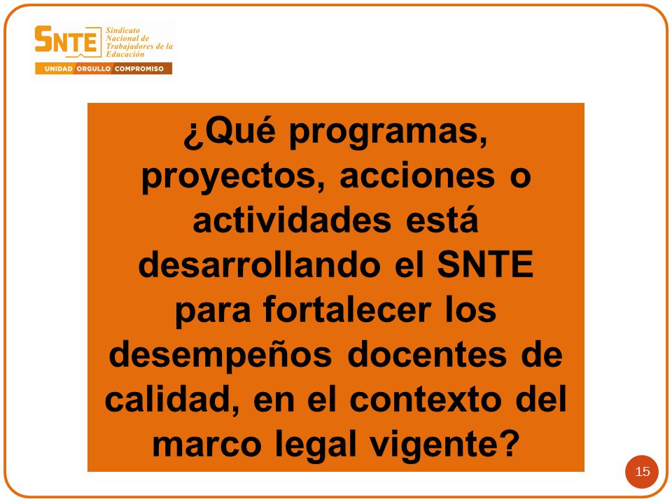 ¿Qué programas, proyectos, acciones o actividades está desarrollando el SNTE para fortalecer los desempeños docentes de calidad, en el contexto del marco legal vigente