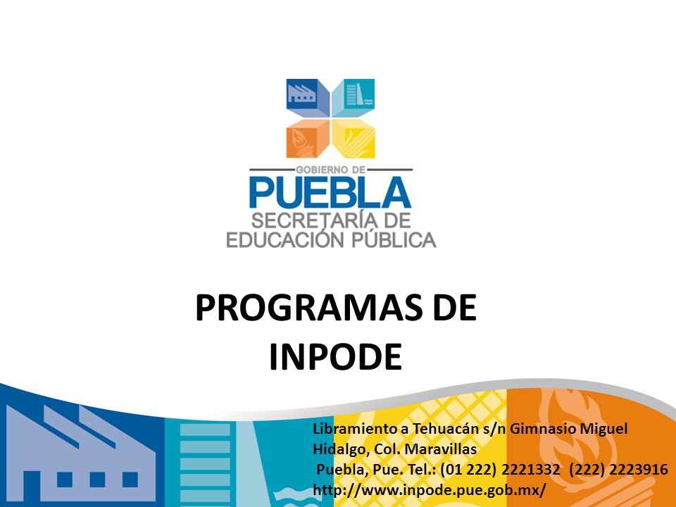 PROGRAMAS DE INPODE Libramiento a Tehuacán s/n Gimnasio Miguel Hidalgo, Col. Maravillas. Puebla, Pue. Tel.: (01 222) (222)