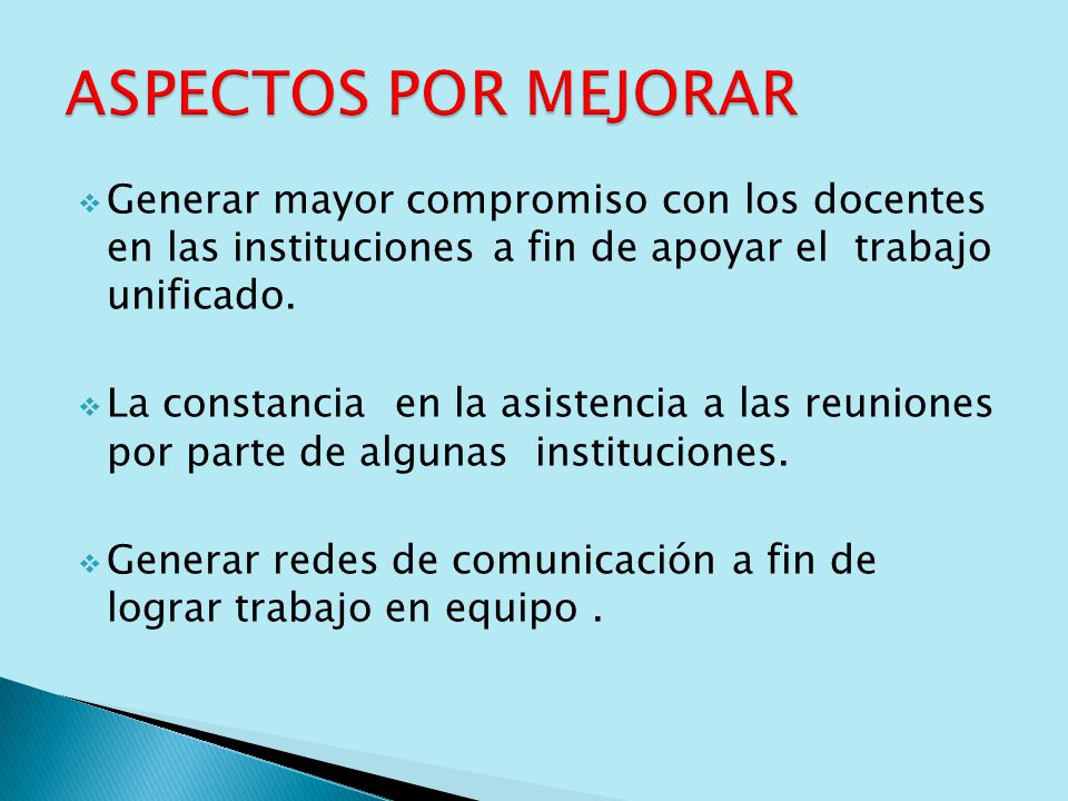 ASPECTOS POR MEJORAR Generar mayor compromiso con los docentes en las instituciones a fin de apoyar el trabajo unificado.