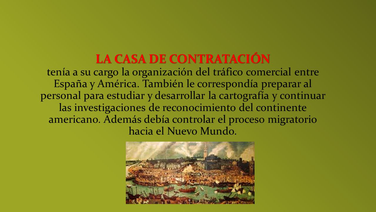 LA CASA DE CONTRATACIÓN tenía a su cargo la organización del tráfico comercial entre España y América.