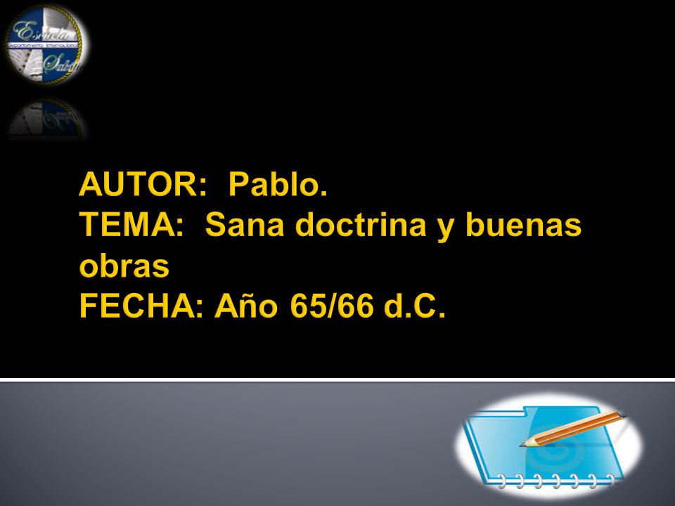 AUTOR: Pablo. TEMA: Sana doctrina y buenas obras FECHA: Año 65/66 d.C.
